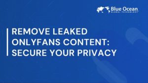 Remove Leaked OnlyFans Content Secure Your Privacy